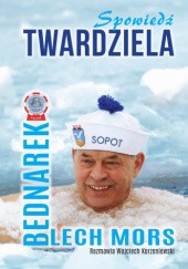 Okładka książki Spowiedź Twardziela. Lech Mors Bednarek Wojciech Korzeniewski