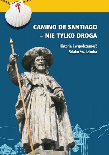 Camino de Santiago - nie tylko droga. Historia i współczesność Szlaku św. Jakuba