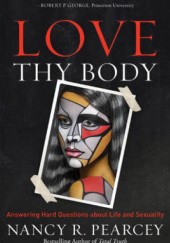Love Thy Body : Answering Hard Questions about Life and Sexuality