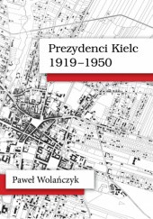 Okładka książki Prezydenci Kielc 1919-1959 Paweł Wolańczyk