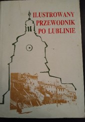 Okładka książki Ilustrowany przewodnik po Lublinie praca zbiorowa