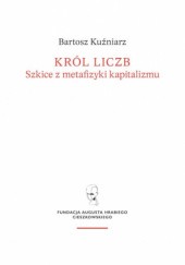 Okładka książki Król liczb. Szkice z metafizyki kapitalizmu Bartosz Kuźniarz