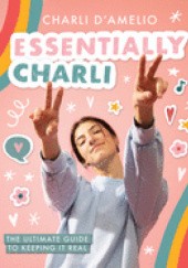 Okładka książki Essentially Charli: The Ultimate Guide to Keeping It Real Charli D'Amelio