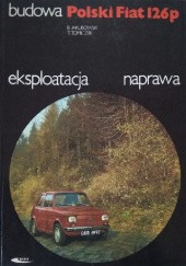 Okładka książki Fiat 126p - Budowa, eksploatacja, naprawa Bogdan Jakubnowski, Tadeusz Tomiczek