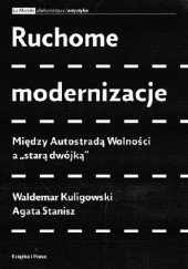 Okładka książki Ruchome modernizacje. Między Autostradą Wolności a "starą dwójką" Waldemar Kuligowski, Agata Stanisz