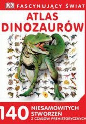 Okładka książki Atlas dinozaurów. 140 niesamowitych stworzeń z czasów prehistorycznych praca zbiorowa
