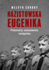 Okładka książki Nazistowska eugenika. Prekursorzy, zastosowanie, następstwa Melvyn Conroy