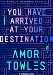 Okładka książki You Have Arrived at Your Destination Amor Towles