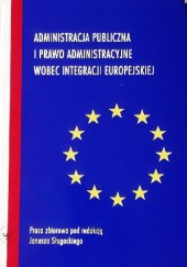 Administracja publiczna i prawo administracyjne wobec integracji europejskiej