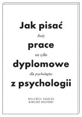 Okładka książki Jak pisać prace dyplomowe z psychologii? Poradnik nie tylko dla psychologów Dariusz Doliński, Wojciech Kulesza