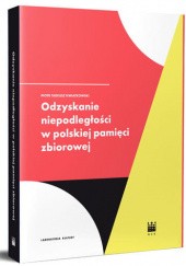 Okładka książki Odzyskiwanie niepodległości w polskiej pamięci zbiorowej Piotr T. Kwiatkowski