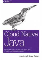 Okładka książki Cloud Native Java: Designing Resilient Systems with Spring Boot, Spring Cloud, and Cloud Foundry Josh Long