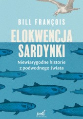 Okładka książki Elokwencja sardynki. Niewiarygodne historie z podwodnego świata Bill François