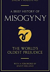 Okładka książki A Brief History of Misogyny: The World's Oldest Prejudice Jack Holland
