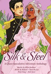 Okładka książki Silk & Steel Claire Bartlett, Yoon Ha Lee, Ellen Kushner, Django Wexler, Neon Yang, Aliette de Bodard