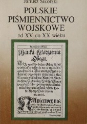 Okładka książki Polskie piśmiennictwo wojskowe od XV do XX wieku Janusz Sikorski