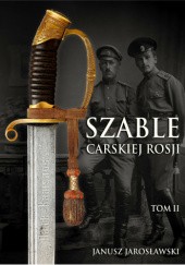 Okładka książki Szable carskiej Rosji, tom II Janusz Jarosławski