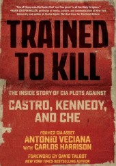 Okładka książki Trained to Kill: The Inside Story of CIA Plots against Castro, Kennedy, and Che Carlos Harrison, David Talbot, Antonio Veciana