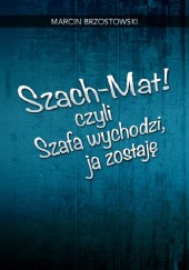 Okładka książki Szach-Mat! czyli Szafa wychodzi, ja zostaję Marcin Brzostowski