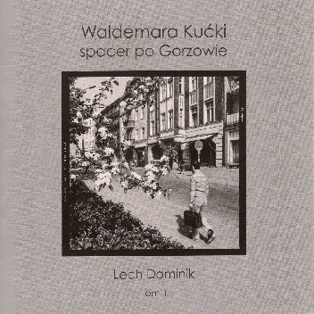 Okładka książki Waldemara Kućki spacer po Gorzowie (lata 60. i 70.). Tom II Lech Dominik