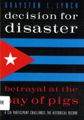 Okładka książki Decision for Disaster: Betrayal at the Bay of Pigs Grayston L. Lynch