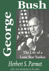 Okładka książki George Bush: The Life of a Lone Star Yankee Herbert S. Parmet