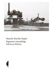 Okładka książki Pogranicze wszystkiego. Podróże po Wołyniu Natalia Bryżko-Zapór