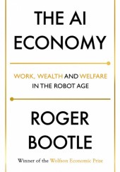 Okładka książki The AI economy : work, wealth and welfare in the robot age Roger Bootle