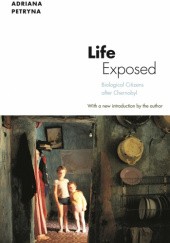 Okładka książki Life Exposed: Biological Citizens after Chernobyl Adriana Petryna