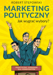 Okładka książki Marketing polityczny. Jak wygrać wybory? Robert Stępowski