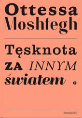 Okładka książki Tęsknota za innym światem Ottessa Moshfegh