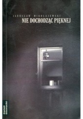 Okładka książki nie dochodząc Pięknej Jarosław Mikołajewski