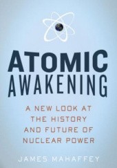 Okładka książki Atomic Awakening: A New Look at the History and Future of Nuclear Power James Mahaffey