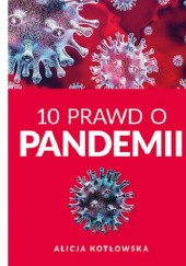 Okładka książki 10 Prawd o Pandemii. Jak pandemia Covid-19 zmienia nasz świat Alicja Kotłowska