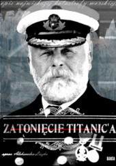 Okładka książki Zatonięcie Titanica Aleksandra Liszka