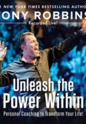 Okładka książki Unleash the Power Within: Personal Coaching from Anthony Robbins That Will Transform Your Life!