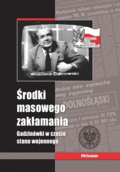 Okładka książki Środki masowego zakłamania Gadzinówki w czasie stanu wojennego Sebastian Ligarski