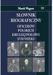 Okładka książki Słownik biograficzny oficerów polskich drugiej połowy XVII w. t.III Marek Wagner