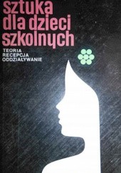 Okładka książki Sztuka dla dzieci szkolnych : teoria - recepcja - oddziaływanie Maria Tyszkowa