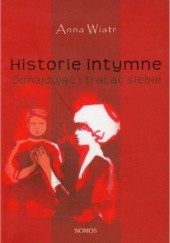 Okładka książki Historie intymne Odnajdując i tracąc siebie Anna Wiatr