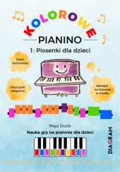 Okładka książki Kolorowe Pianino 1: Piosenki dla dzieci - Nauka gry na pianinie dla dzieci Maja Dusik