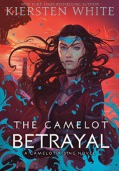 Okładka książki The Camelot Betrayal Kiersten White