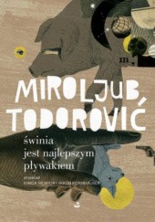 Okładka książki Świnia jest najlepszym pływakiem Miroljub Todorović
