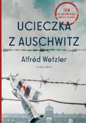 Okładka książki Ucieczka z Auschwitz. Historia protokołu z Auschwitz Alfréd Wetzler