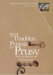 Okładka książki Pytania o Prusy. Historia państwa zawieszonego Rudolf von Thadden