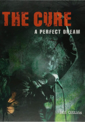 Okładka książki The Cure : A Perfect Dream Ian Gittins