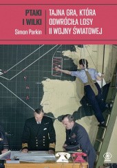Okładka książki Ptaki i wilki. Tajna gra, która odwróciła losy II wojny światowej Simon Parkin