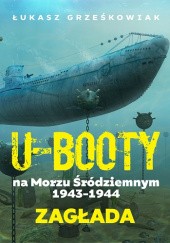 Okładka książki U-booty na Morzu Śródziemnym 1943-1944. Zagłada Łukasz Grześkowiak