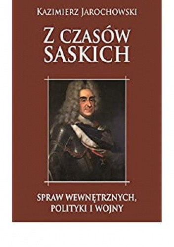 Okładka książki Z czasów saskich spraw wewnętrznych, polityki i wojny Kazimierz Jarochowski