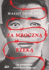 Okładka książki Za mroczną rzeką. Jak przetrwałem reżim Korei Północnej Masaji Ishikawa